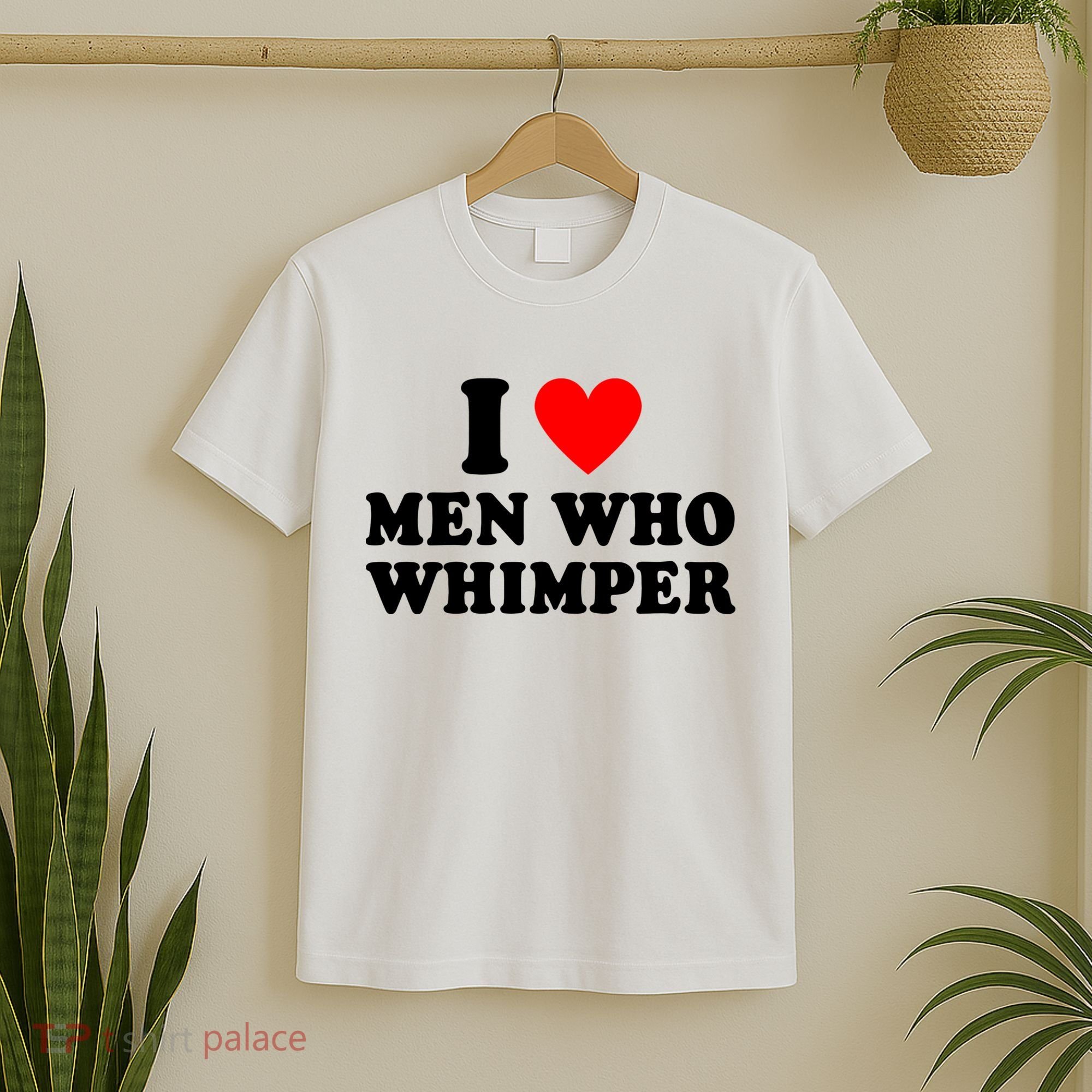 I Love Men Who Whimper Funny Whimper Quotes T-Shirt