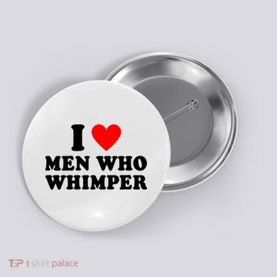 I Love Men Who Whimper Funny Whimper Quotes Button