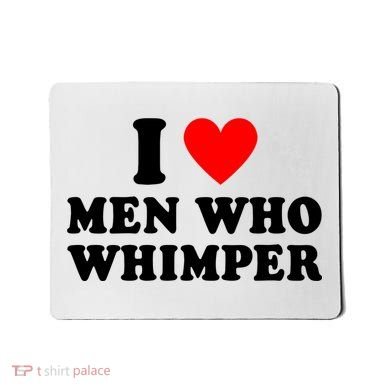 I Love Men Who Whimper Funny Whimper Quotes Mousepad