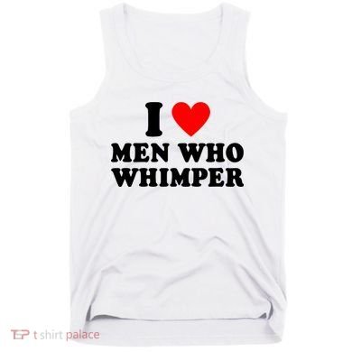 I Love Men Who Whimper Funny Whimper Quotes Tank Top