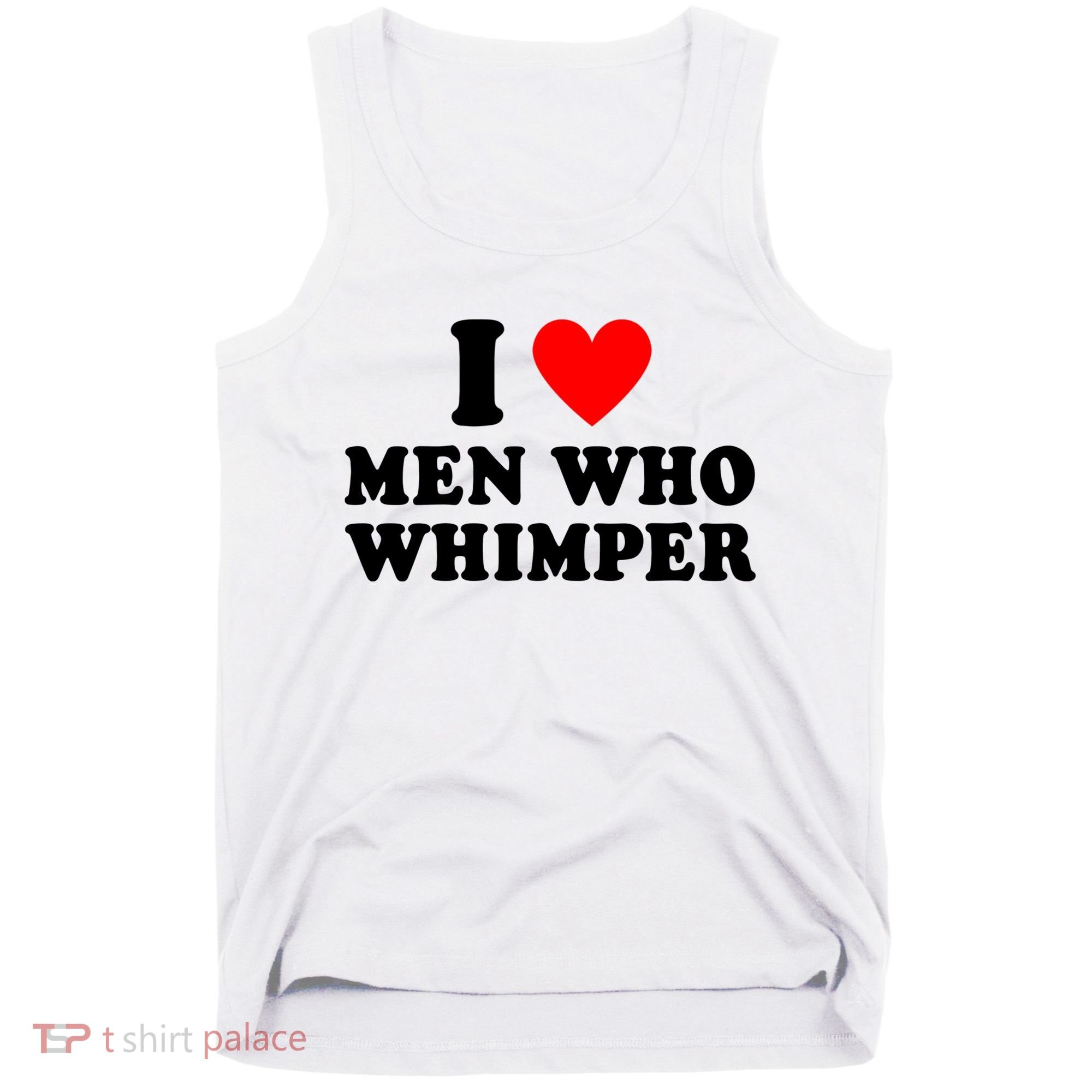 I Love Men Who Whimper Funny Whimper Quotes Tank Top