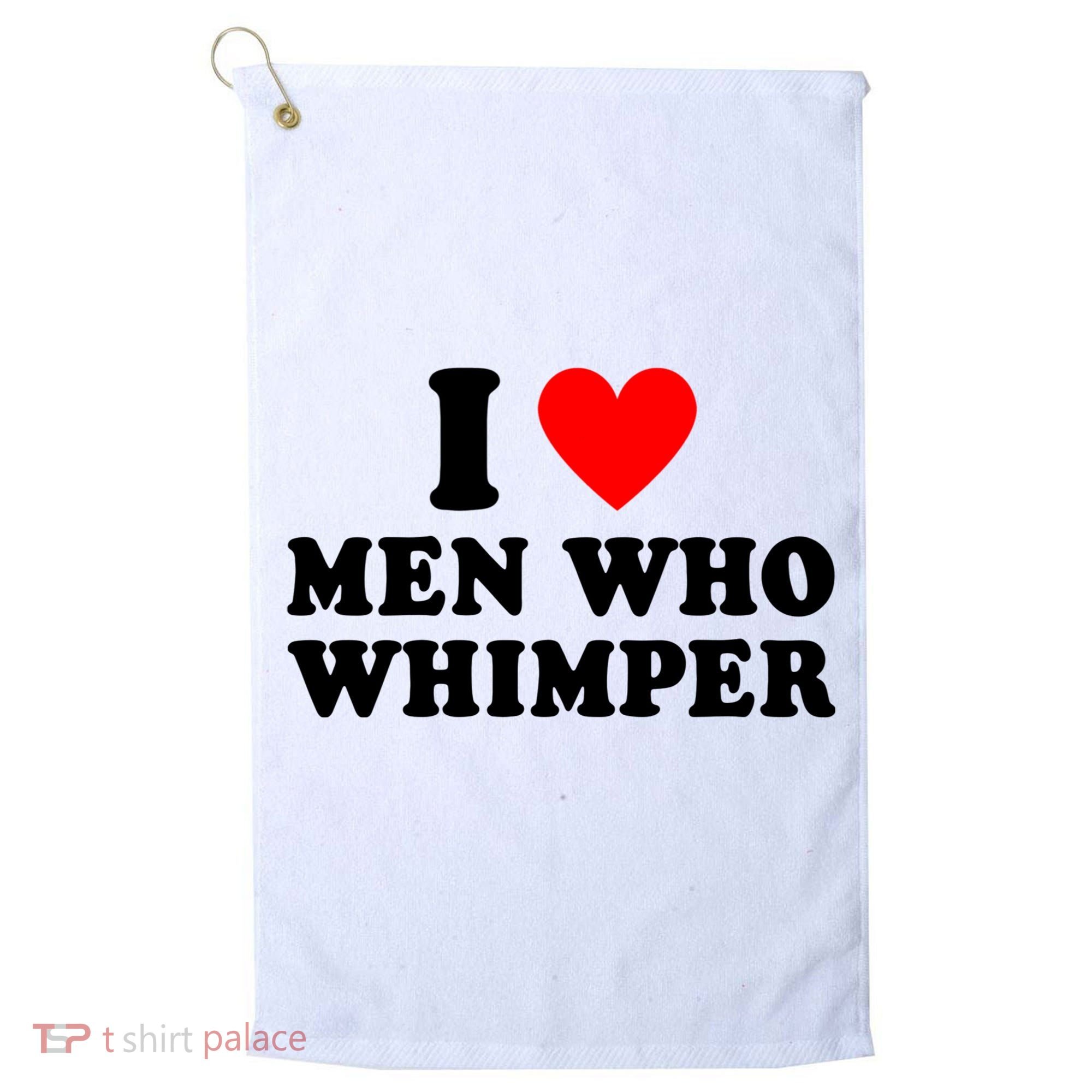 I Love Men Who Whimper Funny Whimper Quotes Golf Towel