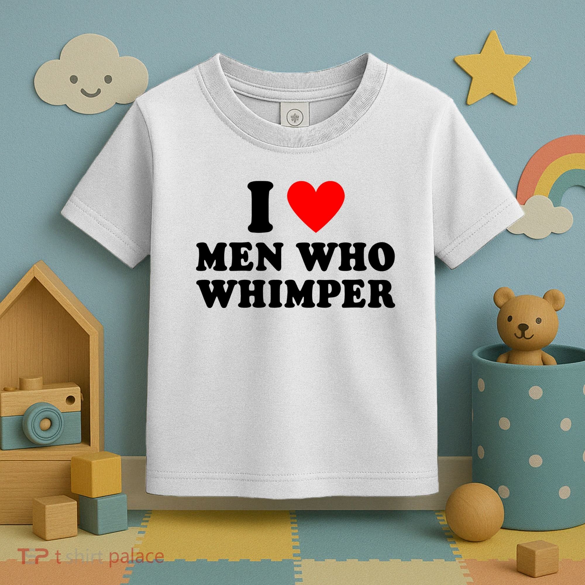 I Love Men Who Whimper Funny Whimper Quotes Toddler T-Shirt