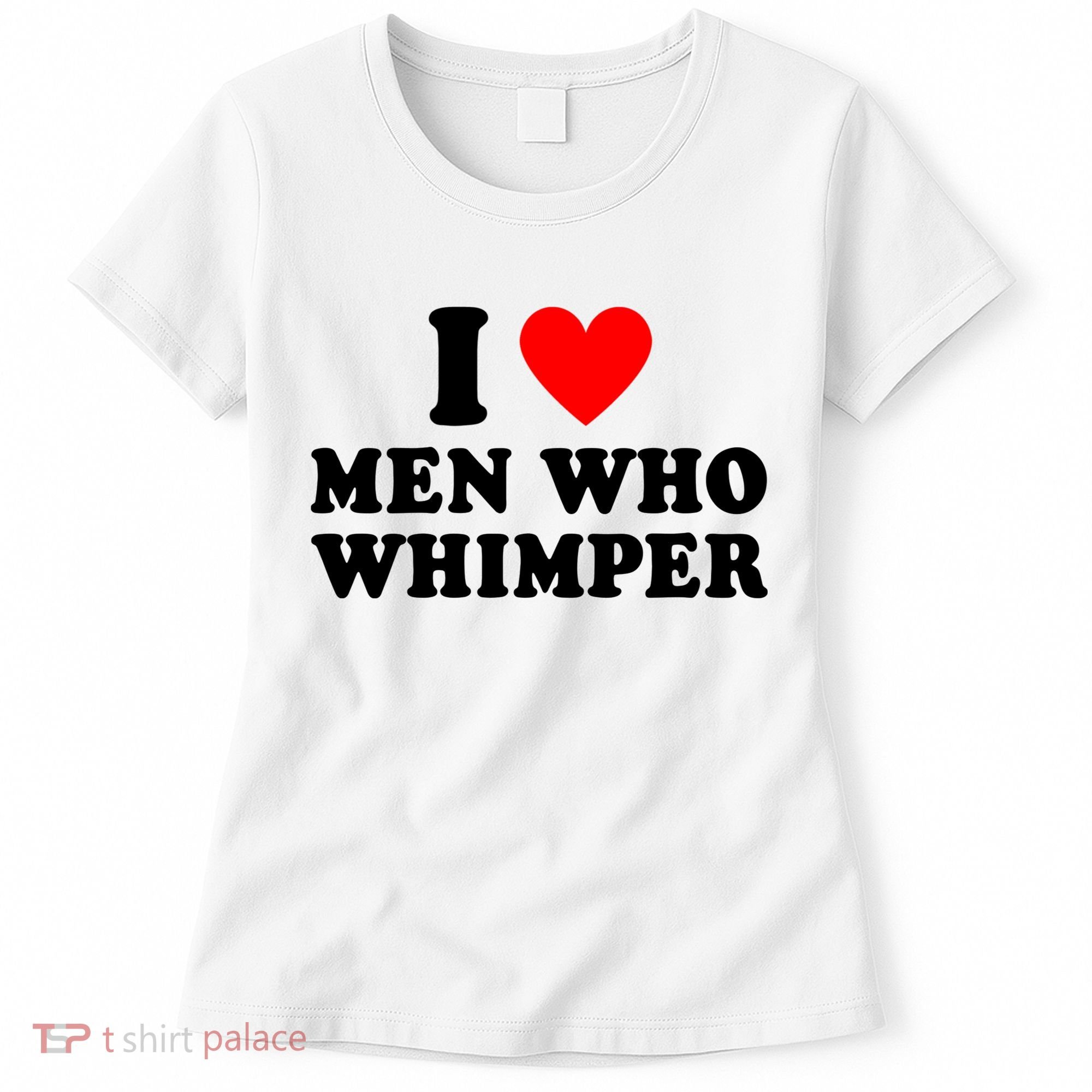 I Love Men Who Whimper Funny Whimper Quotes Women's T-Shirt
