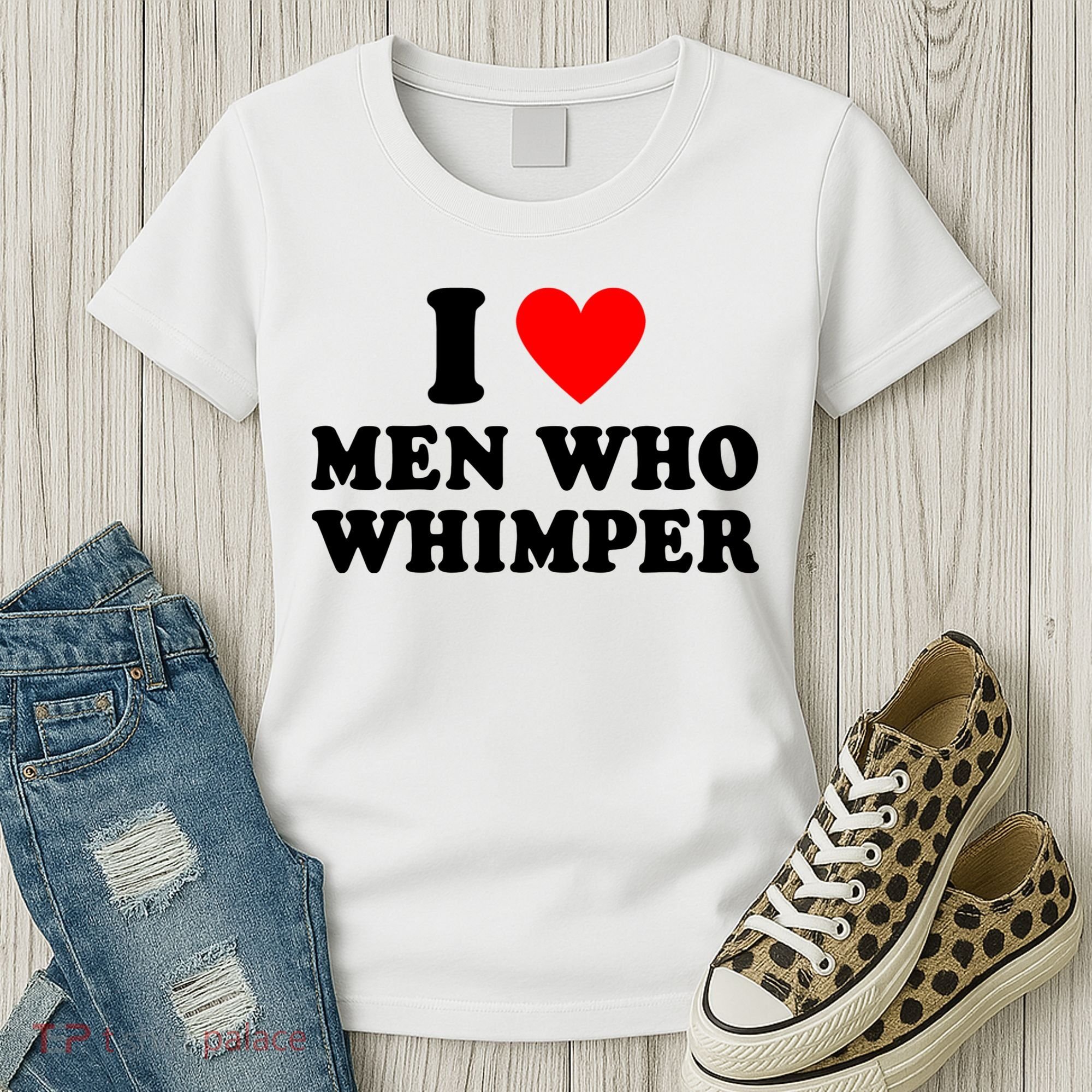 I Love Men Who Whimper Funny Whimper Quotes Women's T-Shirt