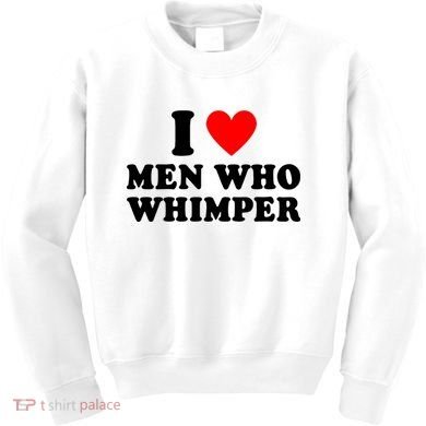 I Love Men Who Whimper Funny Whimper Quotes Kids Sweatshirt