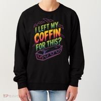I Left My Coffin For This Women's Sweatshirt thumb 0