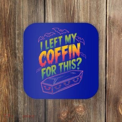 I Left My Coffin For This Coaster