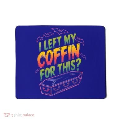 I Left My Coffin For This Mousepad