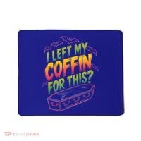 I Left My Coffin For This Mousepad thumb 0