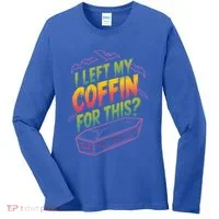 I Left My Coffin For This Women's Long Sleeve Shirt thumb 0