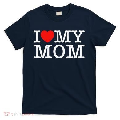 I Love My Mom T-Shirt