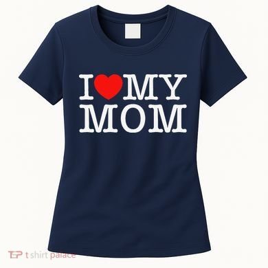 I Love My Mom Women's T-Shirt