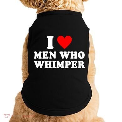 I Love Men Who Whimper Funny Whimper Quotes Doggie Tank