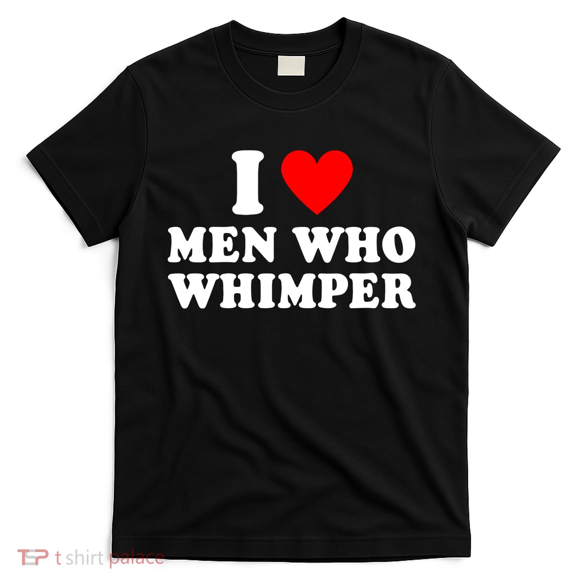 I Love Men Who Whimper Funny Whimper Quotes T-Shirt
