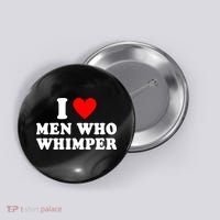 I Love Men Who Whimper Funny Whimper Quotes Button thumb 0