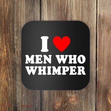 I Love Men Who Whimper Funny Whimper Quotes Coaster