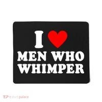 I Love Men Who Whimper Funny Whimper Quotes Mousepad thumb 0