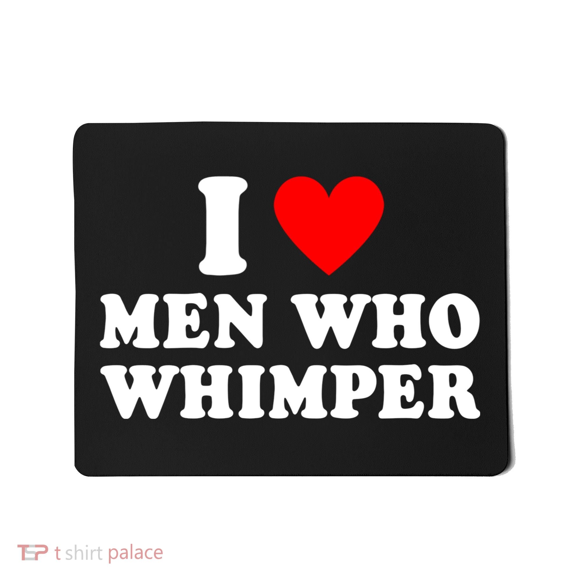 I Love Men Who Whimper Funny Whimper Quotes Mousepad