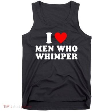 I Love Men Who Whimper Funny Whimper Quotes Tank Top