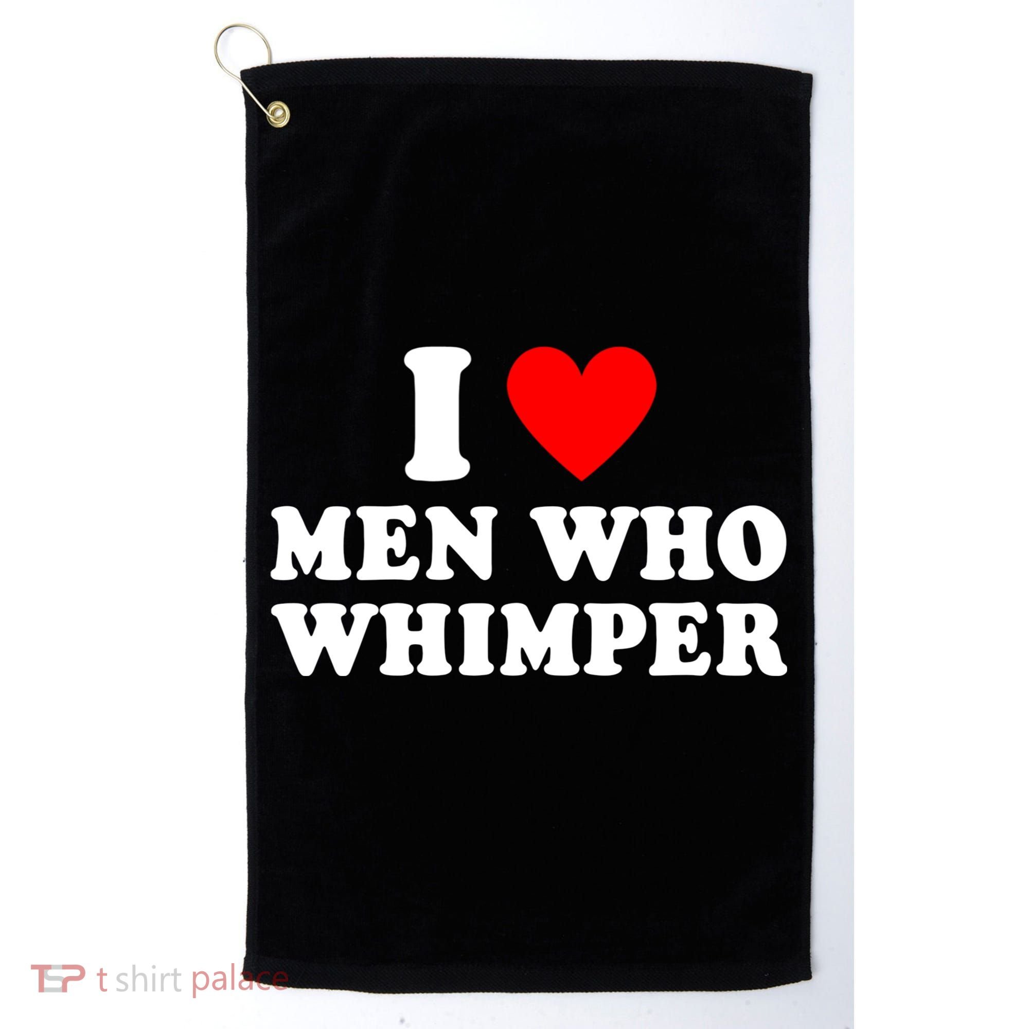 I Love Men Who Whimper Funny Whimper Quotes Golf Towel