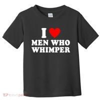 I Love Men Who Whimper Funny Whimper Quotes Toddler T-Shirt thumb 0