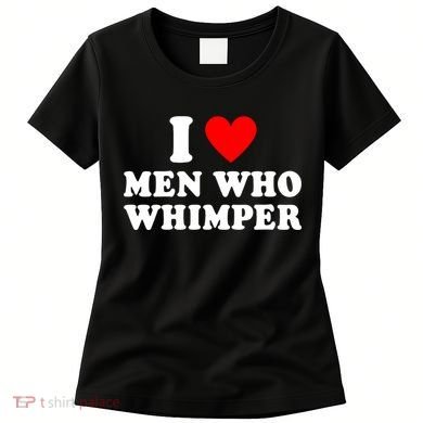 I Love Men Who Whimper Funny Whimper Quotes Women's T-Shirt