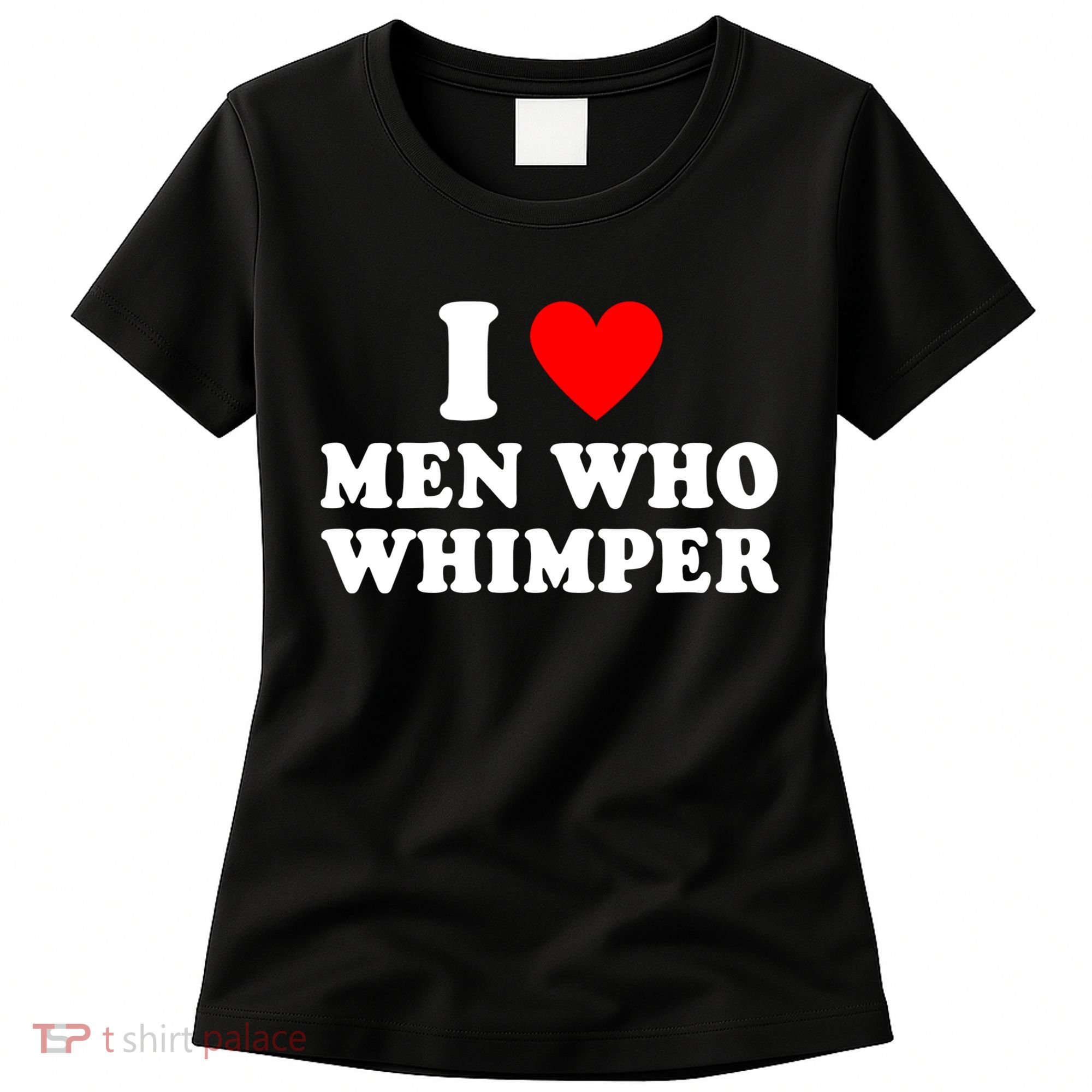 I Love Men Who Whimper Funny Whimper Quotes Women's T-Shirt