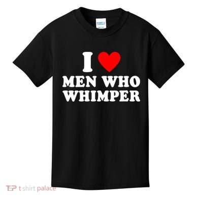 I Love Men Who Whimper Funny Whimper Quotes Kids T-Shirt