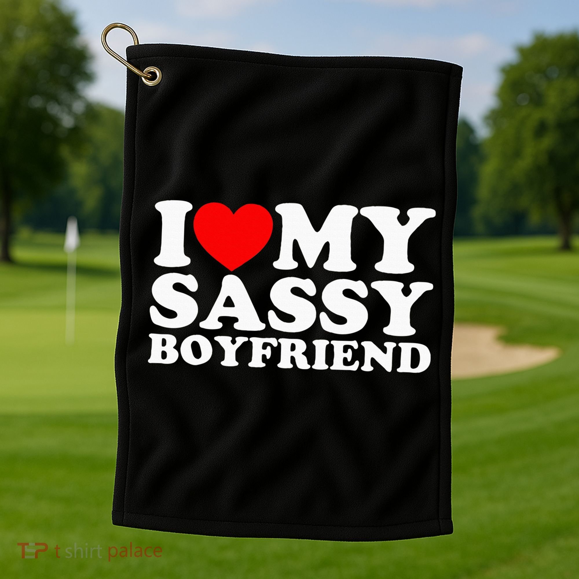 I Love My Sassy Boyfriend Bf Golf Towel