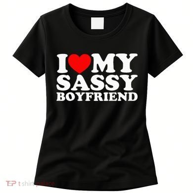 I Love My Sassy Boyfriend Bf Women's T-Shirt