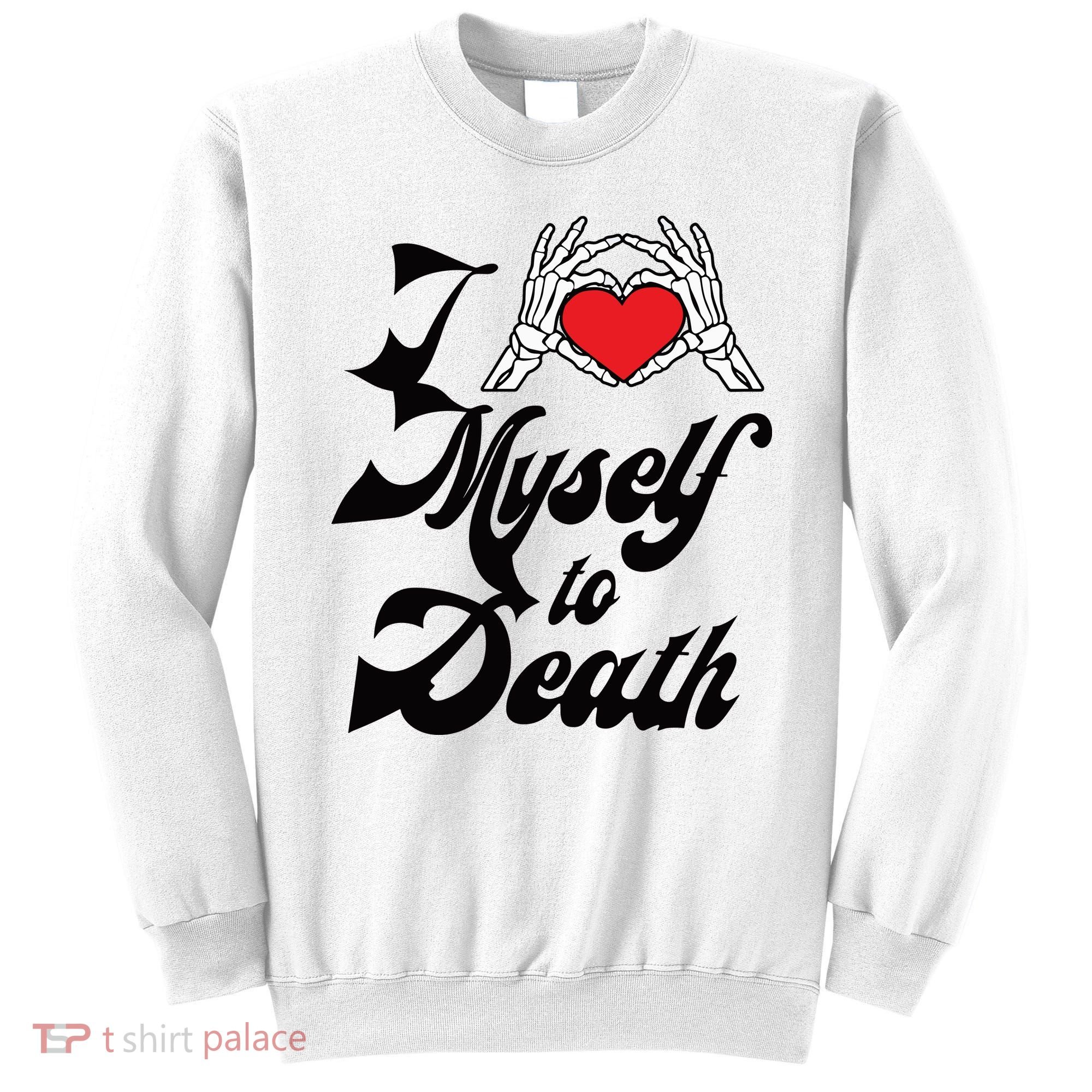 I Love Myself To Death Limited Sweatshirt