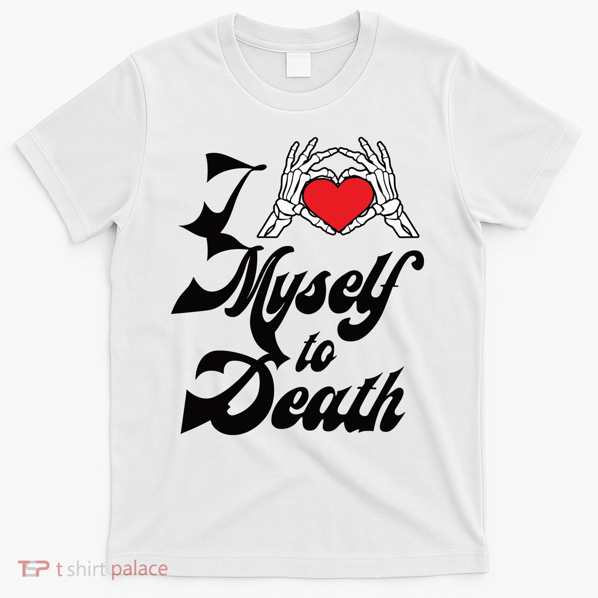 I Love Myself To Death Limited T-Shirt