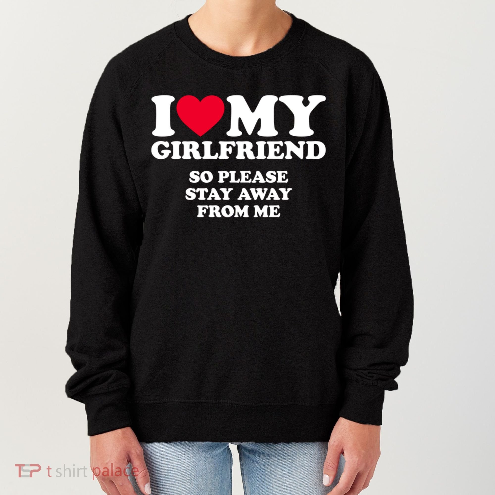I Love My Girlfriend So Please Stay Away From Me Funny Women's Sweatshirt