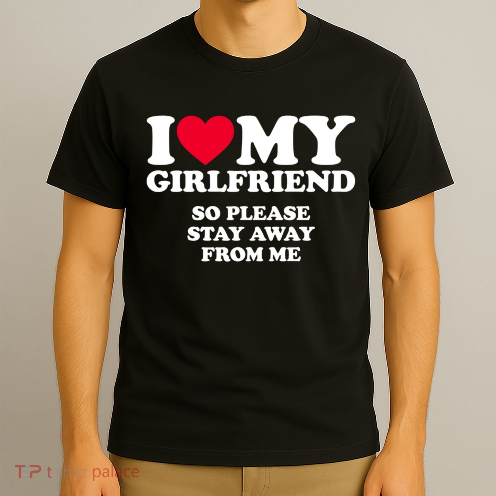 I Love My Girlfriend So Please Stay Away From Me Funny T-Shirt