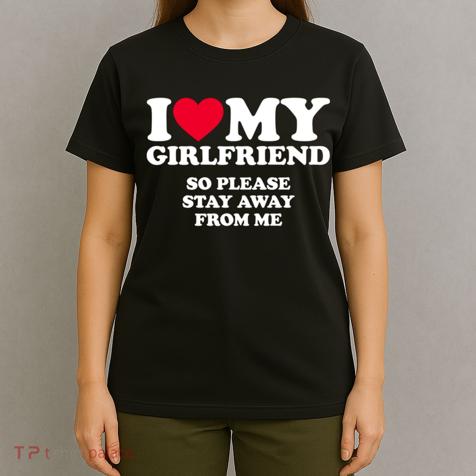 I Love My Girlfriend So Please Stay Away From Me Funny T-Shirt
