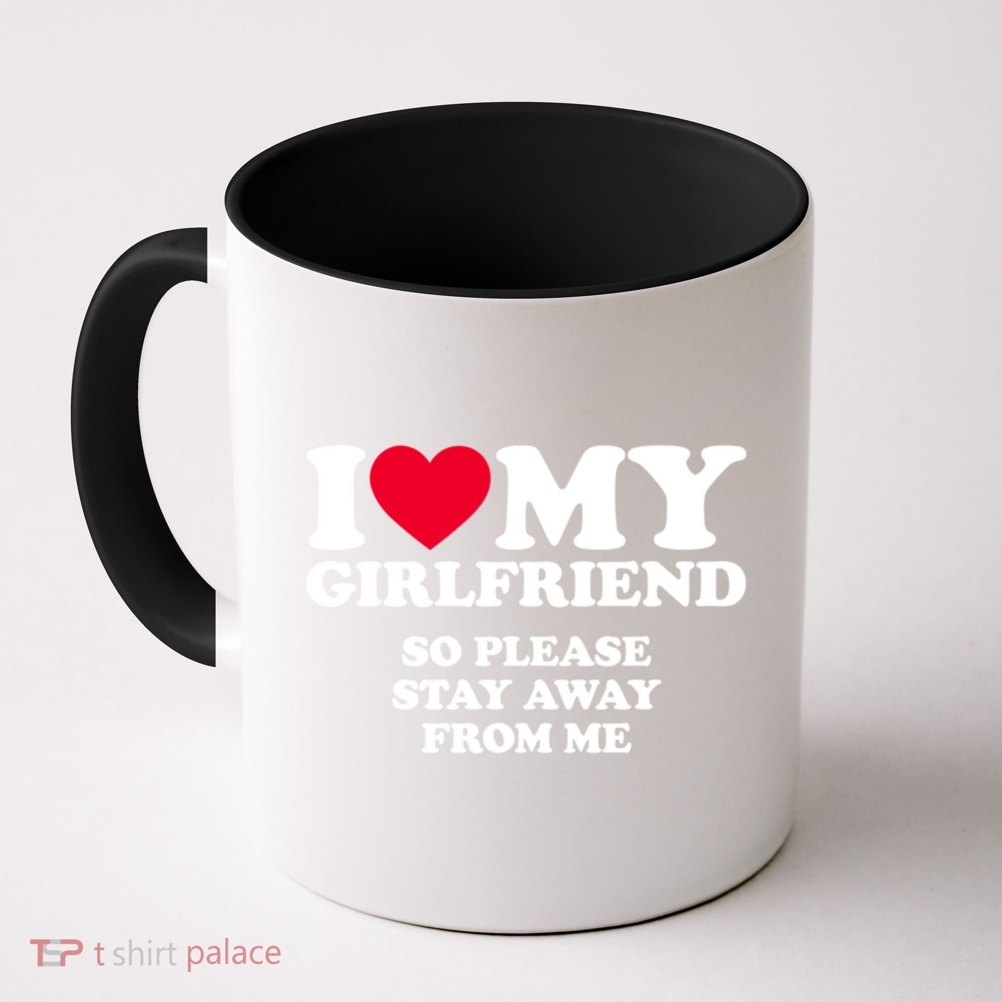 I Love My Girlfriend So Please Stay Away From Me Funny Coffee Mug
