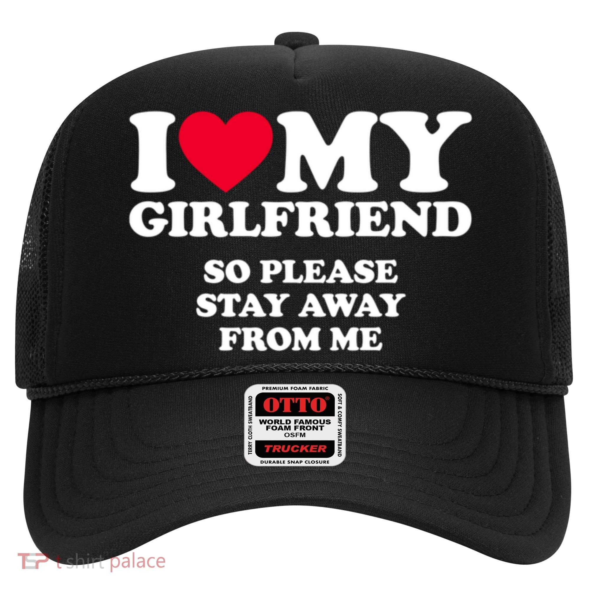 I Love My Girlfriend So Please Stay Away From Me Funny Hat