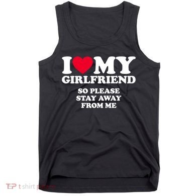 I Love My Girlfriend So Please Stay Away From Me Funny Tank Top