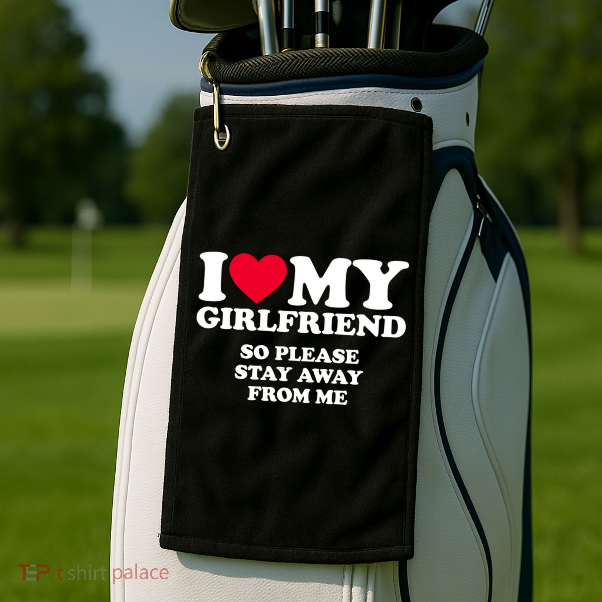 I Love My Girlfriend So Please Stay Away From Me Funny Golf Towel