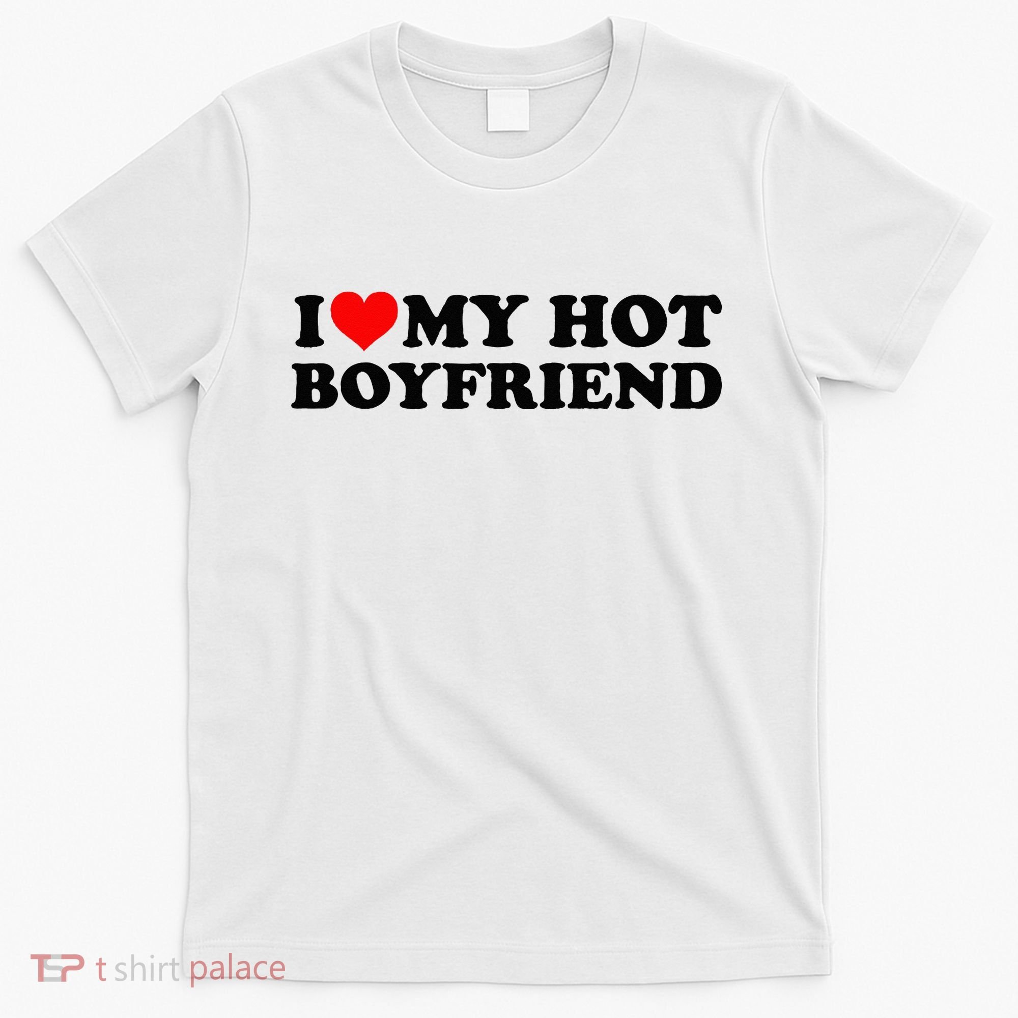 I Love My Hot Boyfriend BF I Heart My Hot Boyfriend White T-Shirt