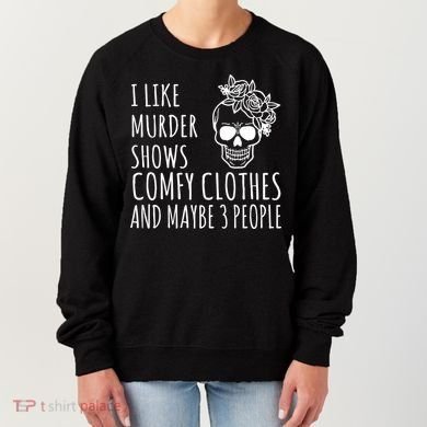 I Like Murder Shows Comfy Clothes And Maybe 3 People Women's Sweatshirt