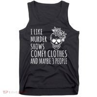 I Like Murder Shows Comfy Clothes And Maybe 3 People Tank Top thumb 0
