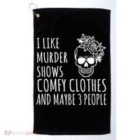 I Like Murder Shows Comfy Clothes And Maybe 3 People Golf Towel thumb 0