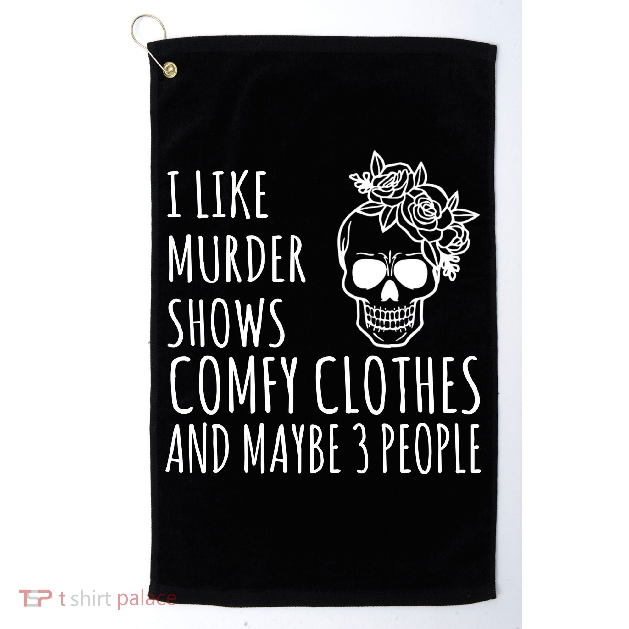 I Like Murder Shows Comfy Clothes And Maybe 3 People Golf Towel