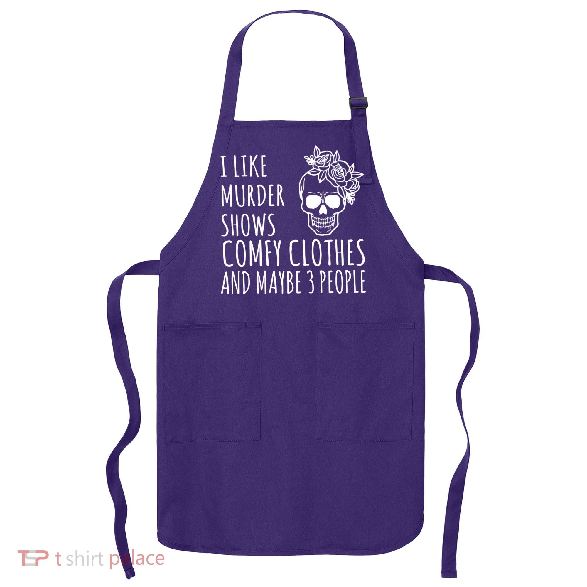 I Like Murder Shows Comfy Clothes And Maybe 3 People Apron
