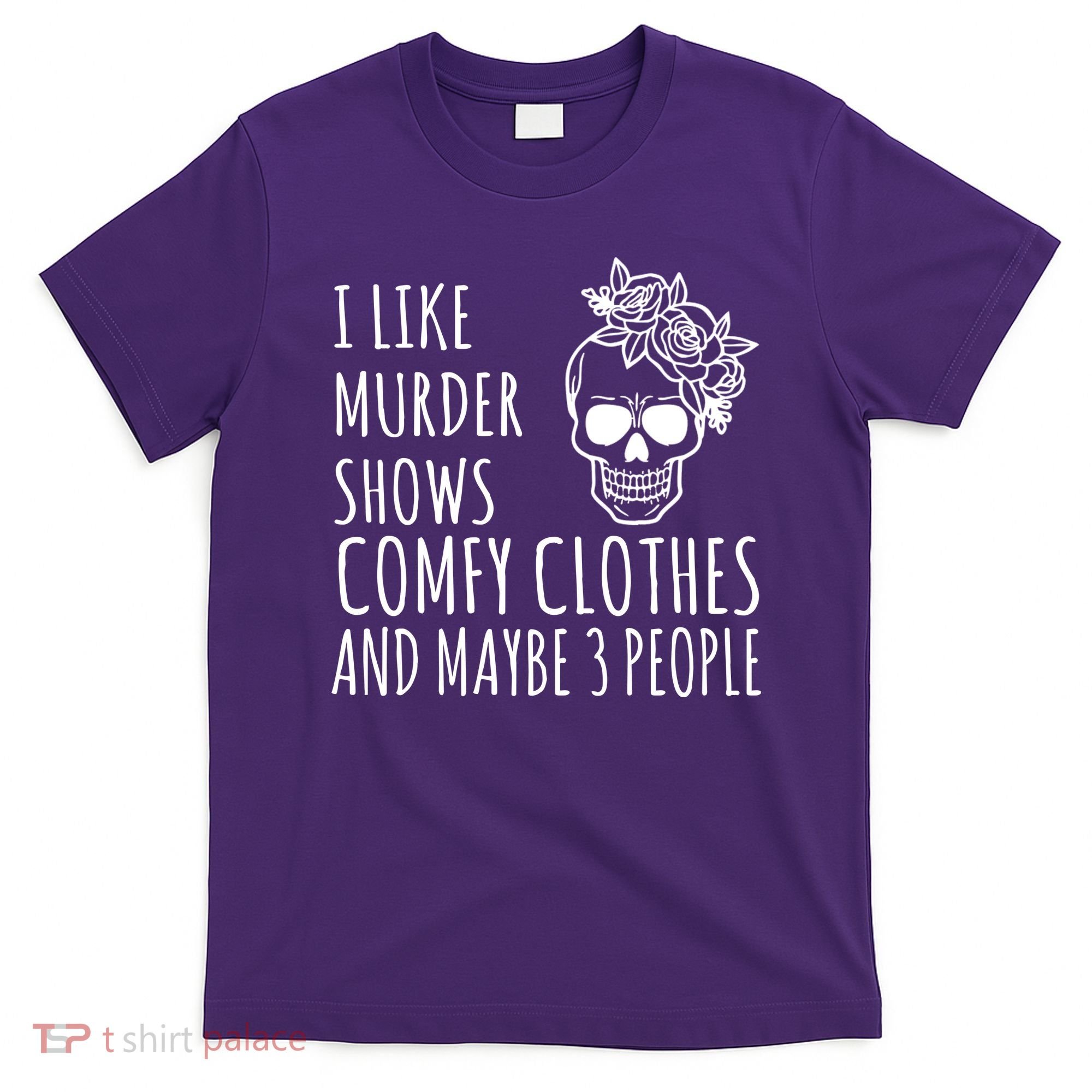 I Like Murder Shows Comfy Clothes And Maybe 3 People T-Shirt