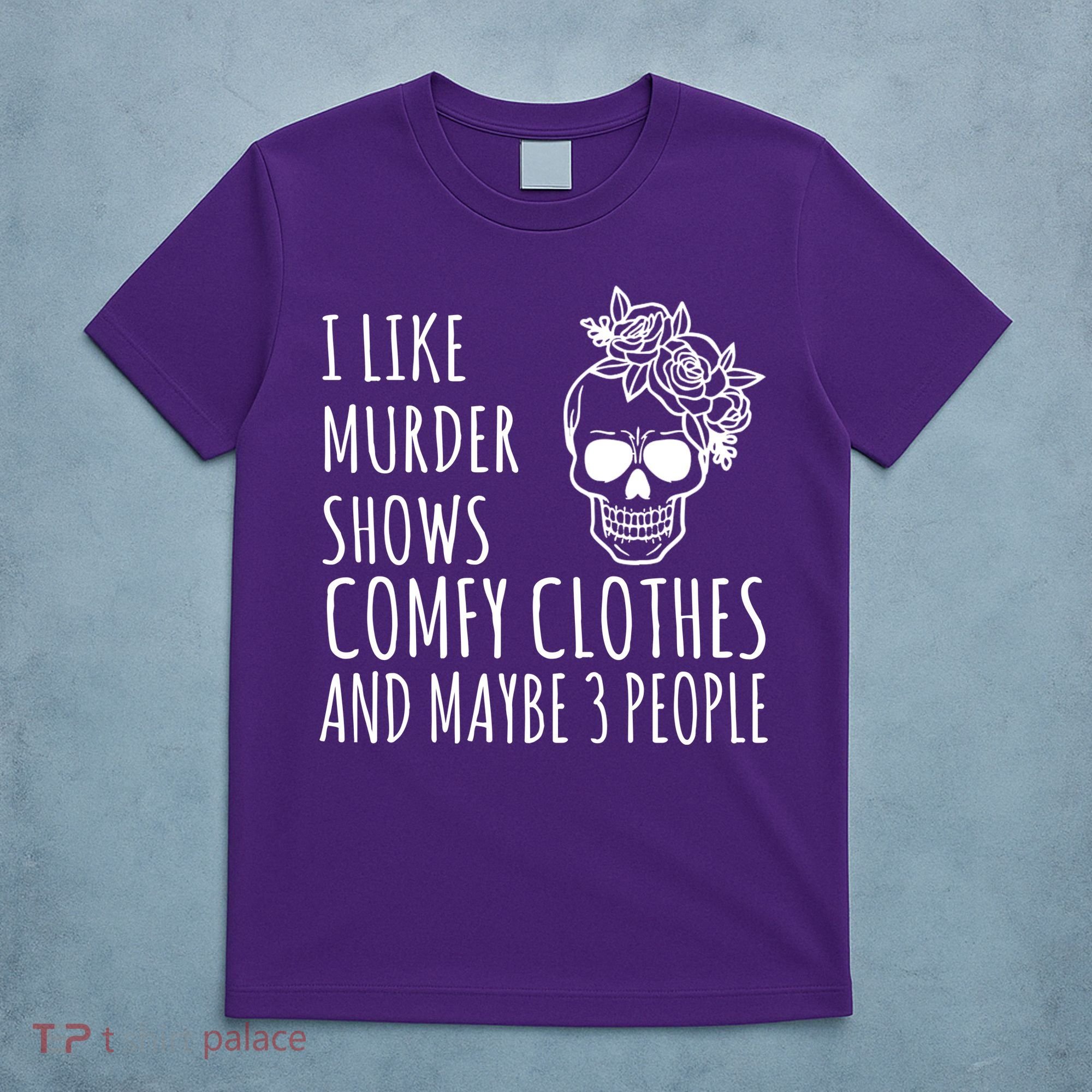 I Like Murder Shows Comfy Clothes And Maybe 3 People T-Shirt