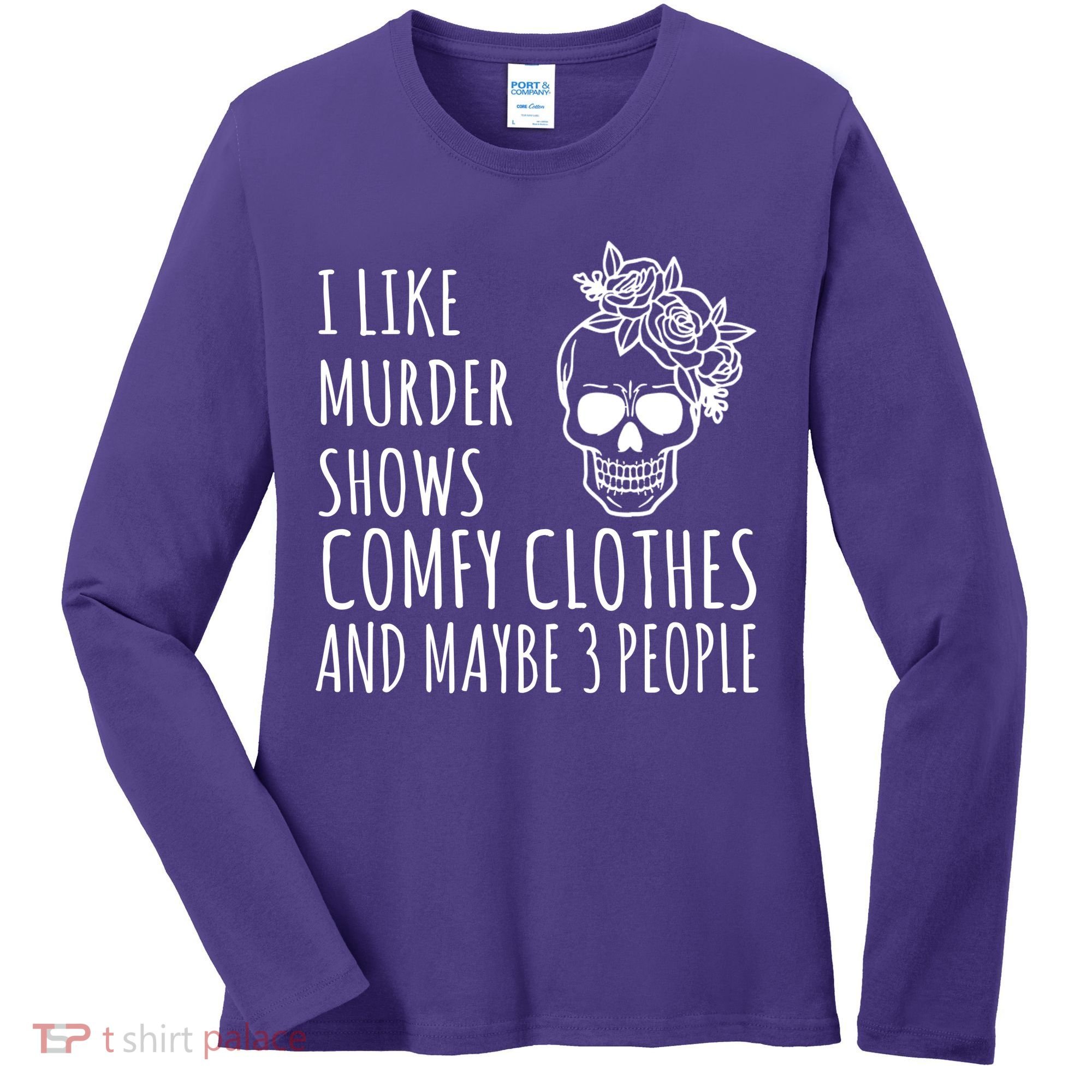 I Like Murder Shows Comfy Clothes And Maybe 3 People Women's Long Sleeve Shirt