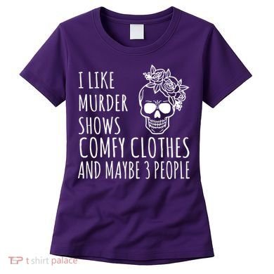 I Like Murder Shows Comfy Clothes And Maybe 3 People Women's T-Shirt